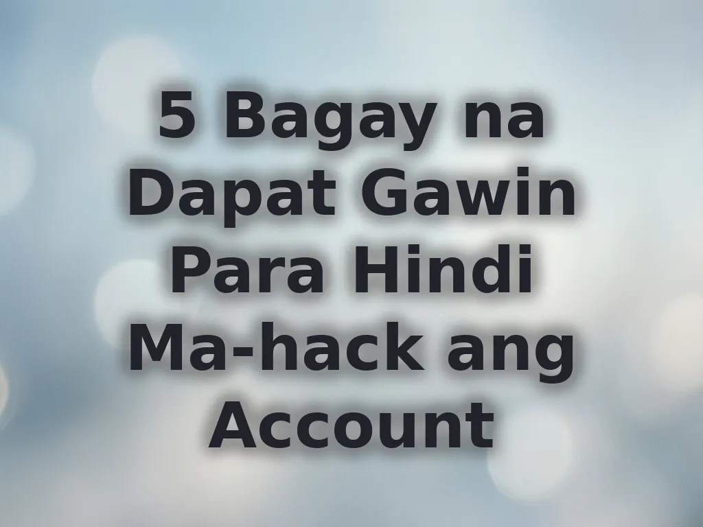 5 Bagay na Dapat Gawin Para Hindi Ma-hack ang Account