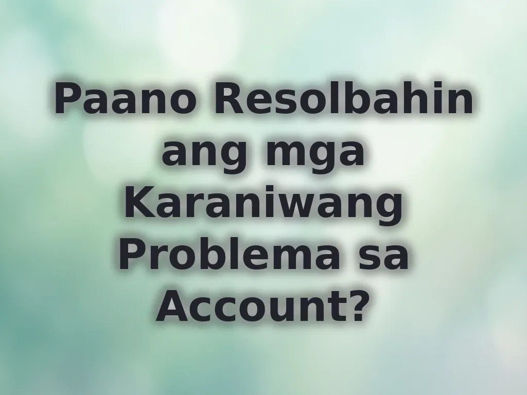 Paano Resolbahin ang mga Karaniwang Problema sa Account?