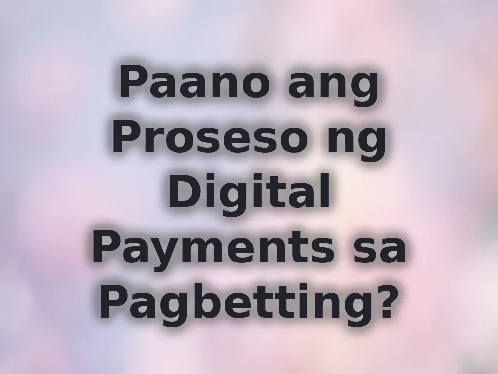 Paano ang Proseso ng Digital Payments sa Pagbetting?