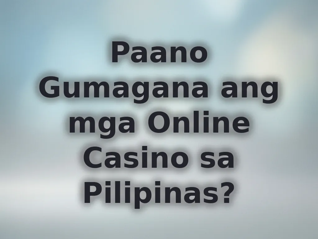 Paano Gumagana ang mga Online Casino sa Pilipinas?